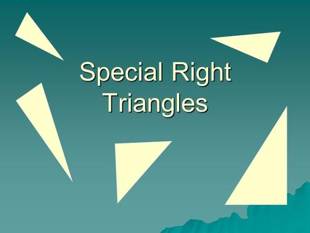 Special Right Triangles. 45-45-90 Right Isosceles Triangle Leg Hypotenuse Legs are congruent Hypotenuse = Legs =