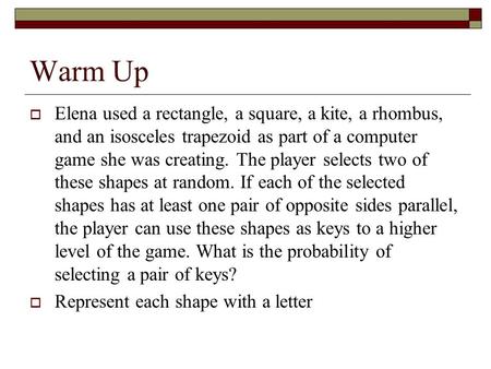 Warm Up  Elena used a rectangle, a square, a kite, a rhombus, and an isosceles trapezoid as part of a computer game she was creating. The player selects.