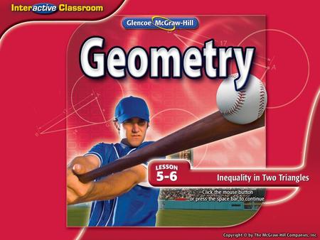 Splash Screen. Lesson Menu Five-Minute Check (over Lesson 5–5) Then/Now Theorems: Inequalities in Two Triangles Example 1: Use the Hinge Theorem and its.