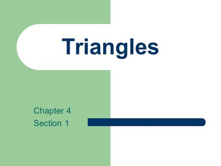 Triangles Chapter 4 Section 1. Triangles have 3 sides (legs) 3 angles (vertices)