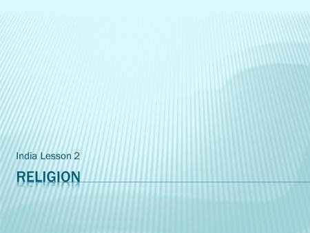 India Lesson 2.  Identify basic Hindu beliefs.  Explain relationship between Hinduism and the caste system in India.  Describe religions that arose.