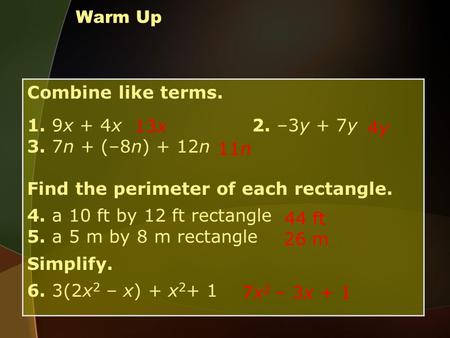 Combine like terms. 1. 9x + 4x2. –3y + 7y 3. 7n + (–8n) + 12n Find the perimeter of each rectangle. 4. a 10 ft by 12 ft rectangle 5. a 5 m by 8 m rectangle.