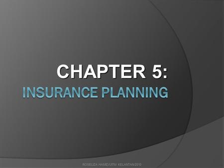 ROSELIZA HAMID/UITM KELANTAN/2010 CHAPTER 5:. ROSELIZA HAMID/UITM KELANTAN/2010 CHAPTER OUTLINE  Definition of insurance/takaful  Objectives of buying.