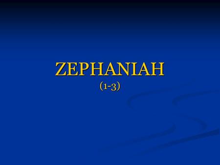 ZEPHANIAH (1-3). CHAPTER 1 GREAT DAY OF THE LORD “ I will utterly consume everything From the face of the land,” Says the LORD; “ I will consume man.