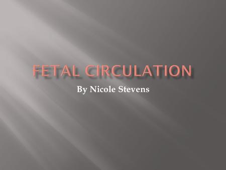 By Nicole Stevens. Human fetal circulation works differently to extrauterine circulation, and there are 3 key differences:  The presence of a placenta.