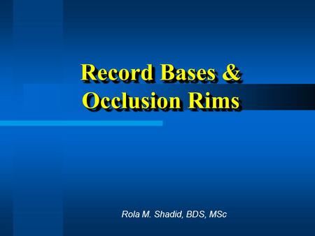 Record Bases & Occlusion Rims Rola M. Shadid, BDS, MSc.