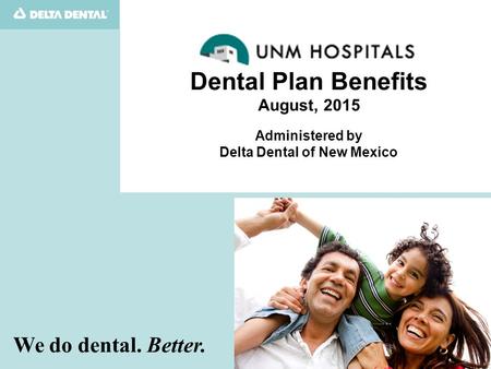 Delta Dental of New Mexico ￼￼￼￼ Oral Health is Our Passion Quality Benefits, Quality Dentists … administering the dental program for State of New Mexico.