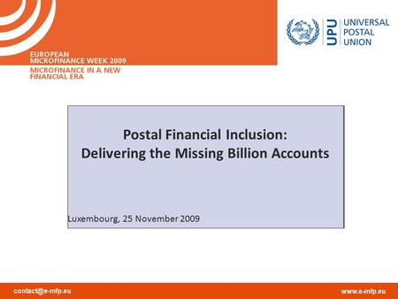 Postal Financial Inclusion: Delivering the Missing Billion Accounts Luxembourg, 25 November 2009 Postal Financial Inclusion: