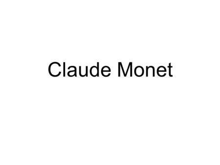 Claude Monet. Monet, Claude 1840- 1926 French painter, initiator, leader, and trusty advocate of the Impressionist movement. He is regarded as the father.