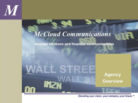 M Elevating your vision, your company, your future.™ investor relations and financial communications Agency Overview McCloud Communications.