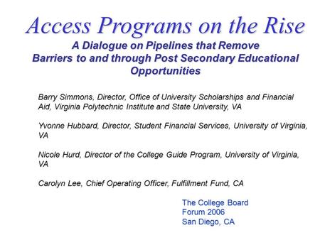 Access Programs on the Rise A Dialogue on Pipelines that Remove Barriers to and through Post Secondary Educational Opportunities Barry Simmons, Director,