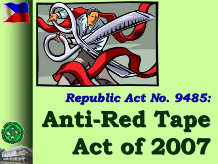 Republic Act No. 9485:  Anti-Red Tape  Act of 2007