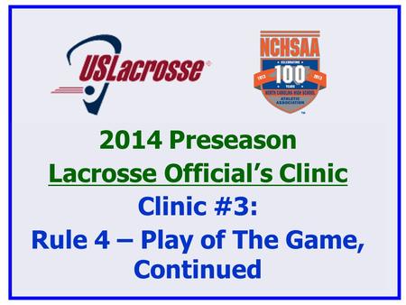 2014 Preseason Lacrosse Official’s Clinic Clinic #3: Rule 4 – Play of The Game, Continued.