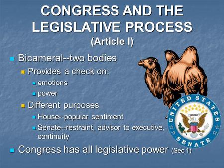 CONGRESS AND THE LEGISLATIVE PROCESS (Article I) Bicameral--two bodies Bicameral--two bodies Provides a check on: Provides a check on: emotions emotions.