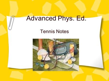 Advanced Phys. Ed. Tennis Notes General Info. Tennis can be played with wither two or four players. Points are scored by serving and placing the ball.