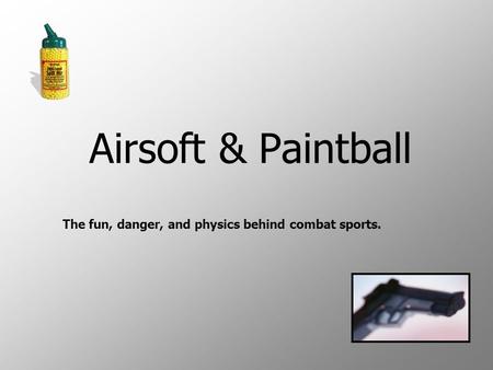 Airsoft & Paintball The fun, danger, and physics behind combat sports.