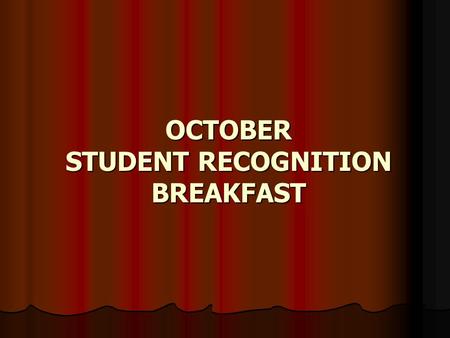 OCTOBER STUDENT RECOGNITION BREAKFAST OCTOBER STUDENT OF THE MONTH NOMINEES SENIOR OF THE MONTH NOMINEES ATHLETE OF THE MONTH NOMINEES TEACHERS OF THE.