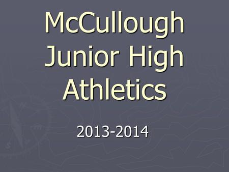 McCullough Junior High Athletics 2013-2014. This presentation is on the McCullough website for your review. No pressure to take notes.