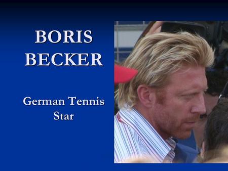 BORIS BECKER German Tennis Star. I love the winning, I can take the losing, but most of all I Love to play. Boris Becker Boris Franz Becker (b. November.