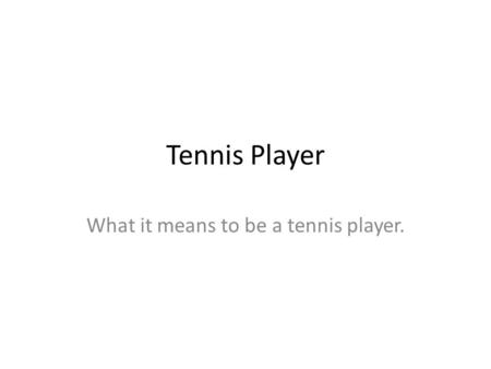 Tennis Player What it means to be a tennis player.