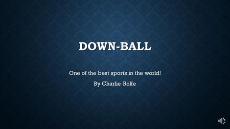 DOWN-BALL One of the best sports in the world! By Charlie Rolfe.