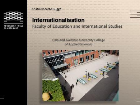 Internationalisation Faculty of Education and International Studies Oslo and Akershus University College of Applied Sciences Kristin Merete Bugge.