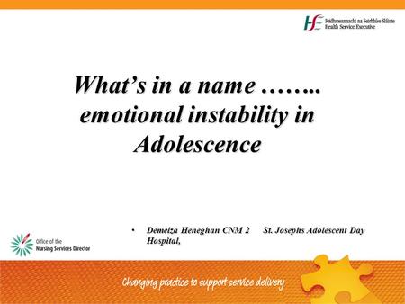 What’s in a name …….. emotional instability in Adolescence Demelza Heneghan CNM 2 St. Josephs Adolescent Day Hospital,Demelza Heneghan CNM 2 St. Josephs.