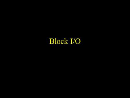 Block I/O. 2 Definition Any I/O operation in which the unit of data is several words, not just one word or byte.