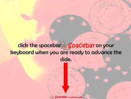 Spacebar to advance slide click the spacebar on your keyboard when you are ready to advance the slide. Spacebar.