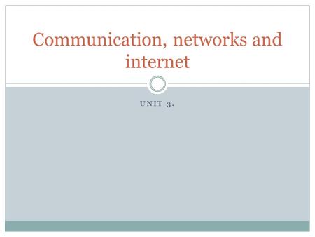 UNIT 3. Communication, networks and internet. Communication This growth in communication technology has revolutionized the way that businesses work and.