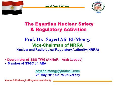 Atomic & Radiological Regulatory Authority Prof. Dr. Sayed Ali El-Mongy Vice-Chairman of NRRA Nuclear and Radiological Regulatory Authority (NRRA) Coordinator.