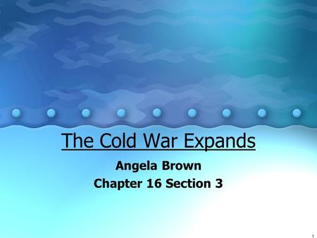 1 The Cold War Expands Angela Brown Chapter 16 Section 3.