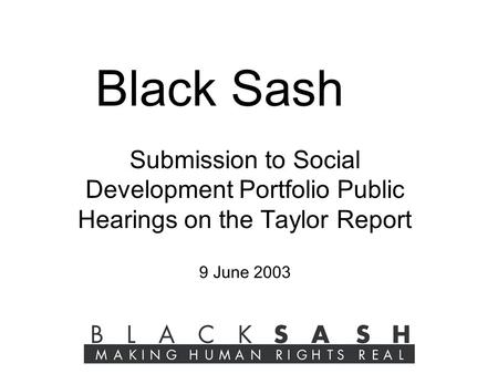 Black Sash Submission to Social Development Portfolio Public Hearings on the Taylor Report 9 June 2003.