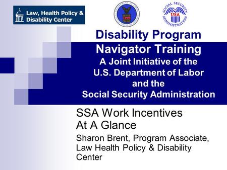 Disability Program Navigator Training A Joint Initiative of the U.S. Department of Labor and the Social Security Administration SSA Work Incentives At.