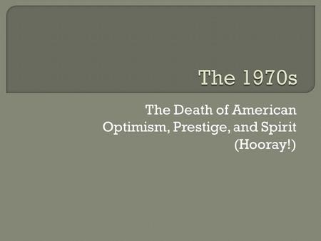 The Death of American Optimism, Prestige, and Spirit (Hooray!)