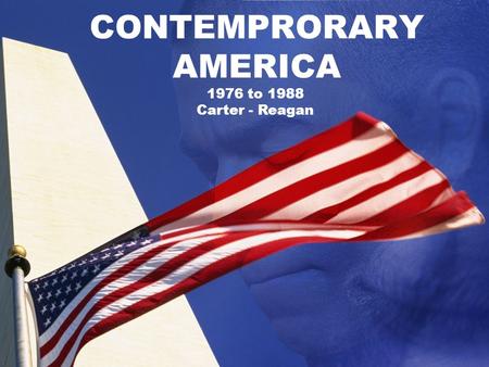 CONTEMPRORARY AMERICA 1976 to 1988 Carter - Reagan.