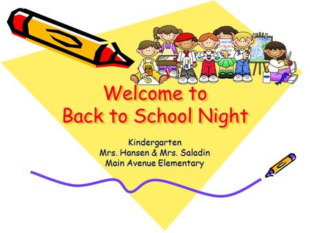 Welcome to Back to School Night Kindergarten Mrs. Hansen & Mrs. Saladin Main Avenue Elementary.