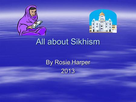 All about Sikhism By Rosie Harper 2013.  Sikh’s believe in equality because God said everyone should be treated equally. Sikhs believe in faith and justice.