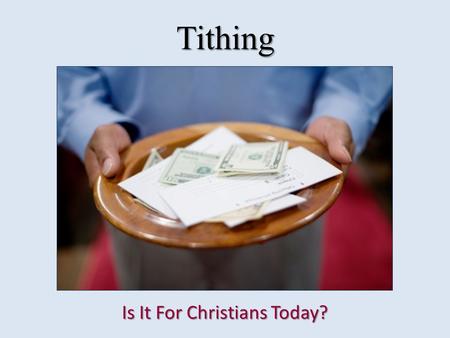 Tithing Is It For Christians Today?. Tithing Today Many denominations practice and encourage tithing: Baptists, Mormons, Adventists, United Methodists,