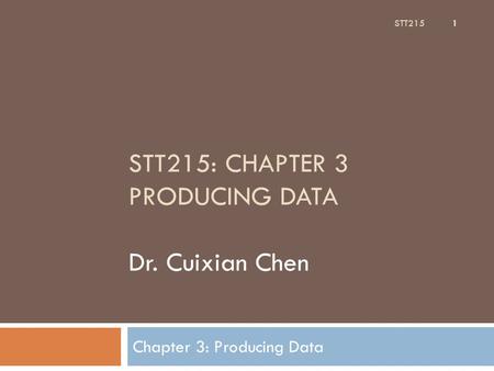 STT215: CHAPTER 3 PRODUCING DATA Dr. Cuixian Chen Chapter 3: Producing Data STT215 1.