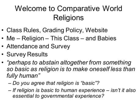 Welcome to Comparative World Religions Class Rules, Grading Policy, Website Me – Religion – This Class – and Babies Attendance and Survey Survey Results.