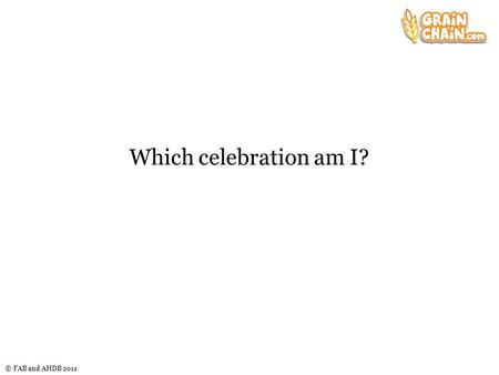 © FAB and AHDB 2011 Which celebration am I?. © FAB and AHDB 2011 Which celebration am I? I am celebrated once a year. I am Halloween. I see a vegetable.