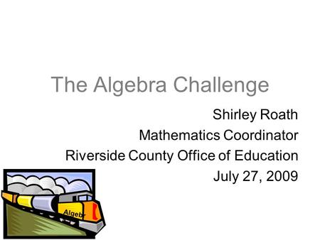 The Algebra Challenge Shirley Roath Mathematics Coordinator