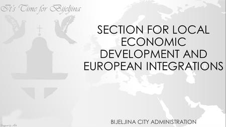 SECTION FOR LOCAL ECONOMIC DEVELOPMENT AND EUROPEAN INTEGRATIONS BIJELJINA CITY ADMINISTRATION.