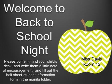 Welcome to Back to School Night Please come in, find your child’s desk, and write them a little note of encouragement, and fill out the half sheet student.