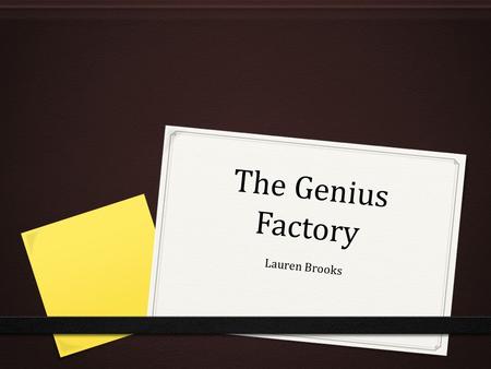 The Genius Factory Lauren Brooks. The Book & Author 0 All details changed 0 David Plotz 0 Mothers profession 0 Inspiration from his father 0 Age 10 0.