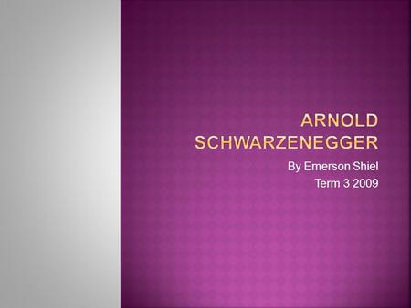 By Emerson Shiel Term 3 2009. Introduction & Who is Arnold Schwarzenegger? Childhood Bodybuilding career Mr. Olympia Steroid use Fitness routine Fitness.