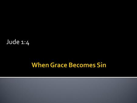 Jude 1:4. There has always been a great temptation for us to become too comfortable with God. This is detrimental. Warning: The Lord cares more about.