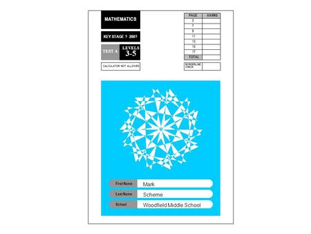 MATHEMATICS KEY STAGE ? 200? TEST A LEVELS 3-5 PAGE MARKS 5 7 9 11 13 15 TOTAL BORDERLINE CHECK 17 CALCULATOR NOT ALLOWED First Name Last Name School Mark.