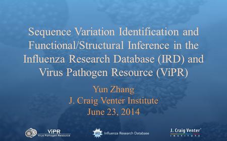 Sequence Variation Identification and Functional/Structural Inference in the Influenza Research Database (IRD) and Virus Pathogen Resource (ViPR) Yun Zhang.